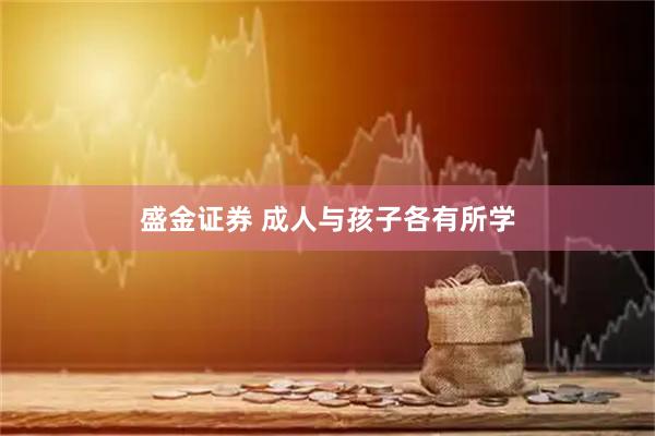 盛金证券 成人与孩子各有所学